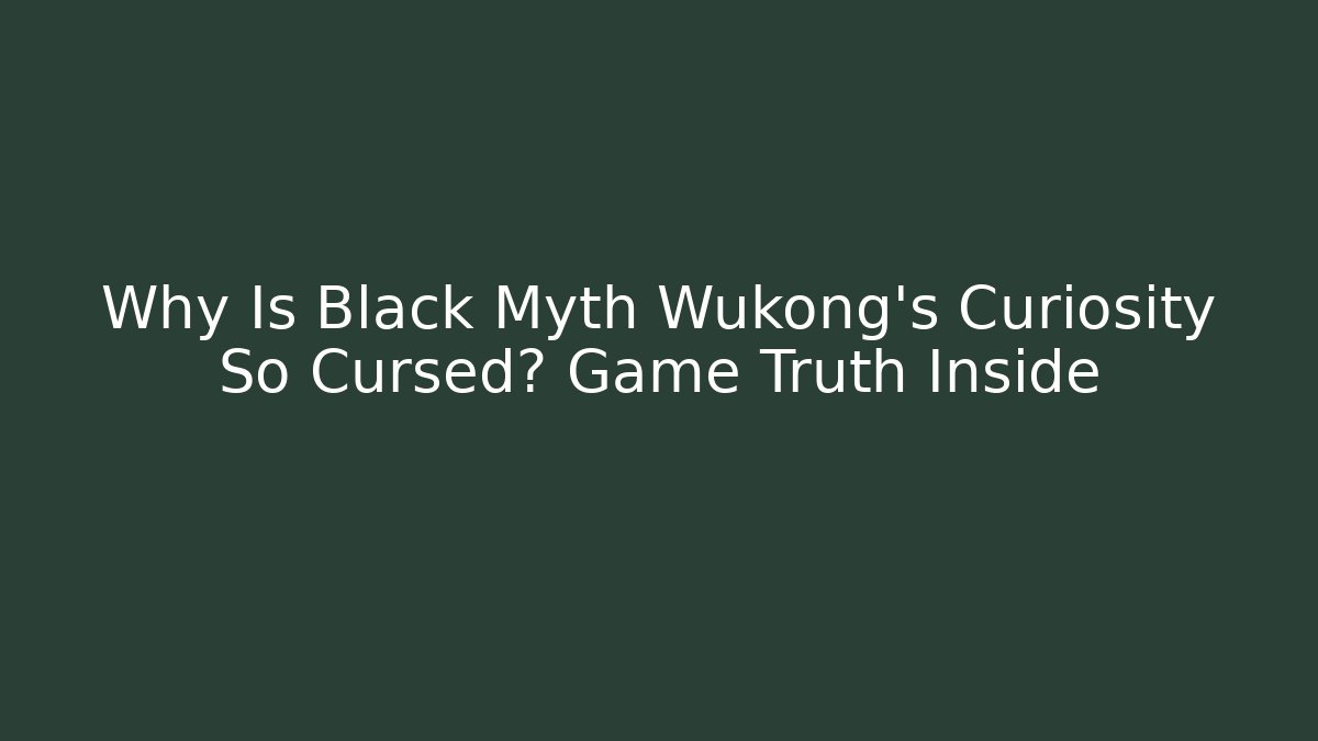 Why Is Black Myth Wukong’s Curiosity So Cursed? Game Truth Inside