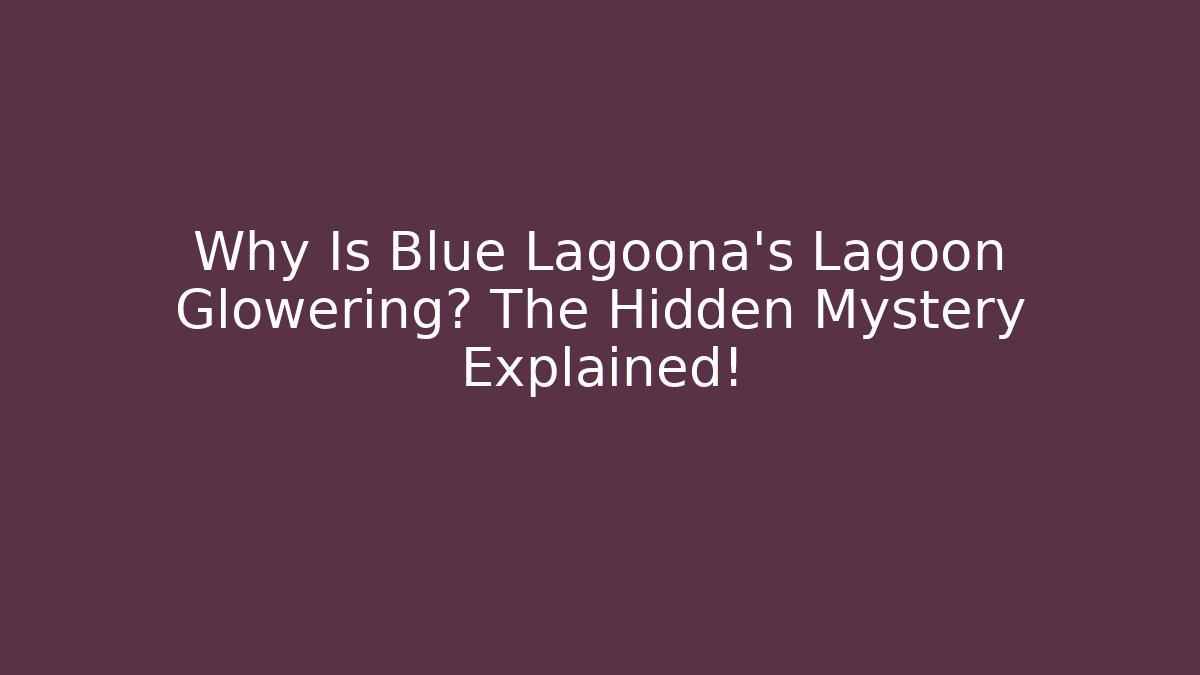 Why Is Blue Lagoona's Lagoon Glowering? The Hidden Mystery Explained!