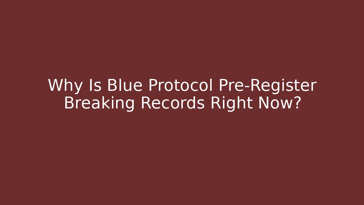 Why Is Blue Protocol Pre-Register Breaking Records Right Now?