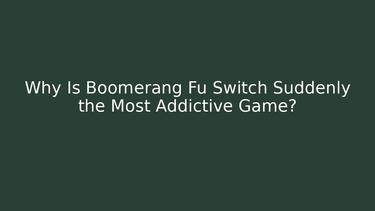 Why Is Boomerang Fu Switch Suddenly the Most Addictive Game?