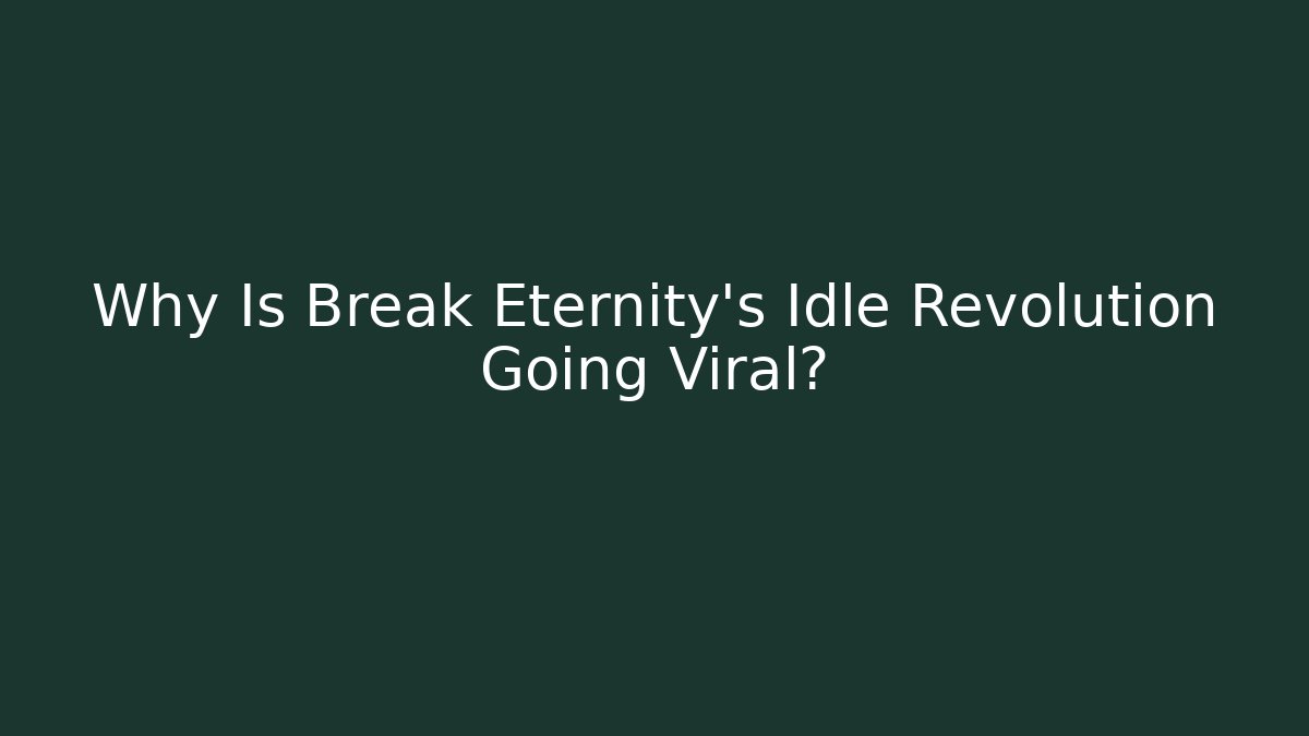 Why Is Break Eternity's Idle Revolution Going Viral? - Critter Realm