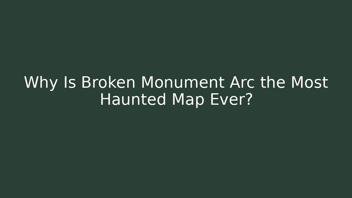Why Is Broken Monument Arc the Most Haunted Map Ever?