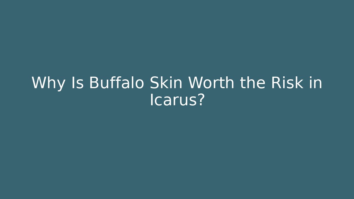 Why Is Buffalo Skin Worth the Risk in Icarus?