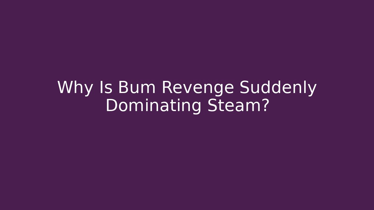 Why Is Bum Revenge Suddenly Dominating Steam? - Critter Realm