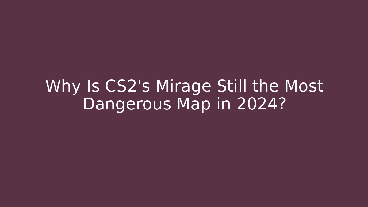 Why Is CS2's Mirage Still the Most Dangerous Map in 2024? - Critter Realm