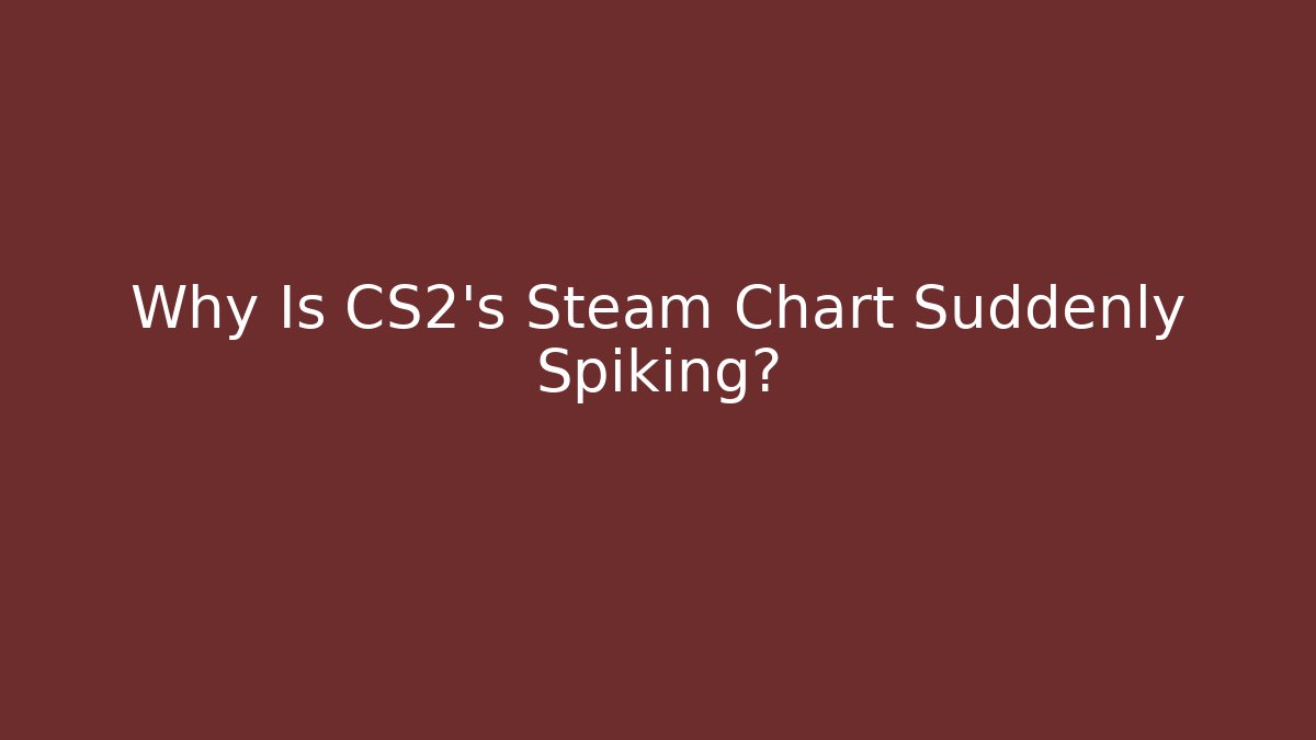 Why Is CS2's Steam Chart Suddenly Spiking?