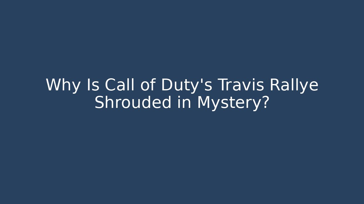 Why Is Call of Duty's Travis Rallye Shrouded in Mystery?
