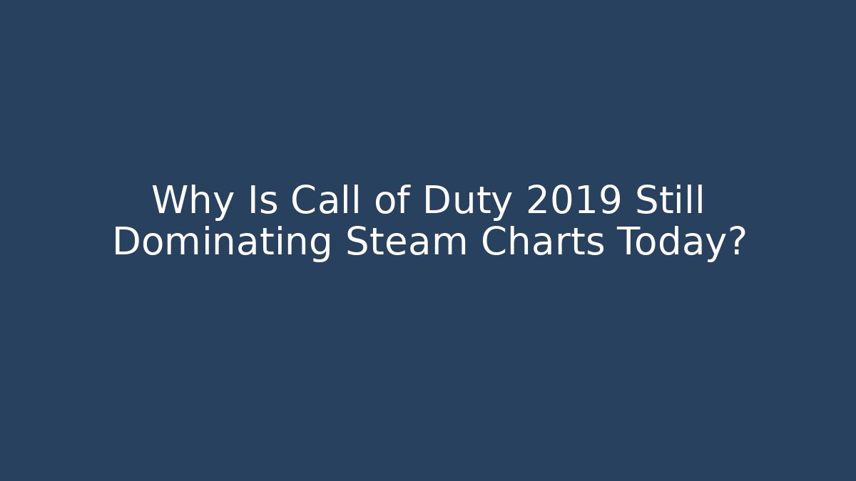 Why Is Call of Duty 2019 Still Dominating Steam Charts Today?