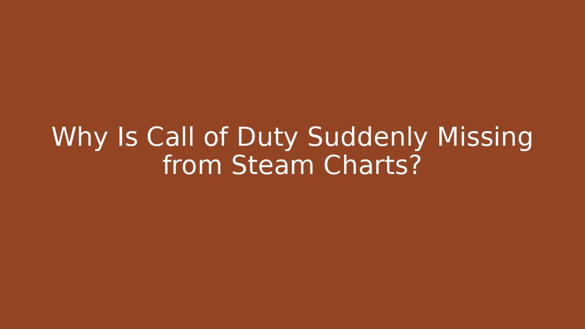 Why Is Call of Duty Suddenly Missing from Steam Charts?