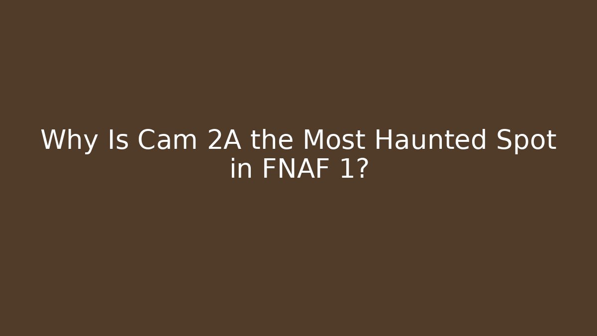 Why Is Cam 2A the Most Haunted Spot in FNAF 1?