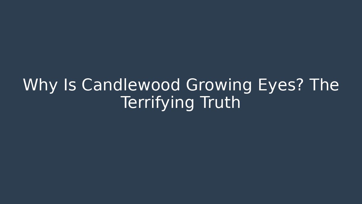 Why Is Candlewood Growing Eyes? The Terrifying Truth - Critter Realm