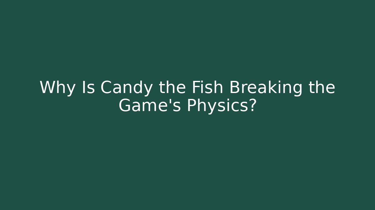 Why Is Candy the Fish Breaking the Game's Physics?