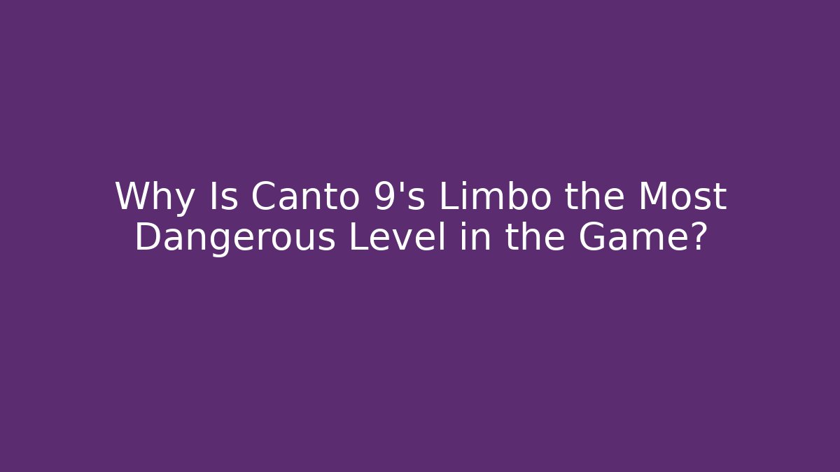 Why Is Canto 9's Limbo the Most Dangerous Level in the Game?