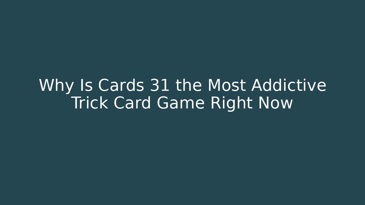 Why Is Cards 31 the Most Addictive Trick Card Game Right Now