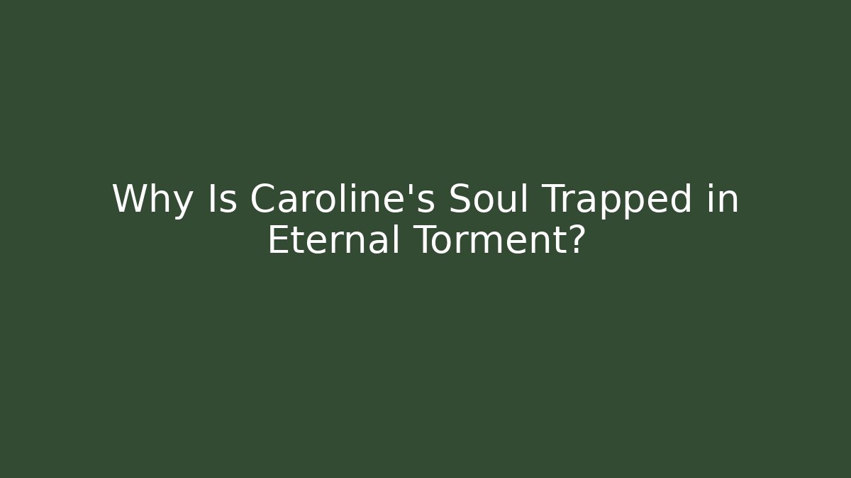Why Is Caroline's Soul Trapped in Eternal Torment?