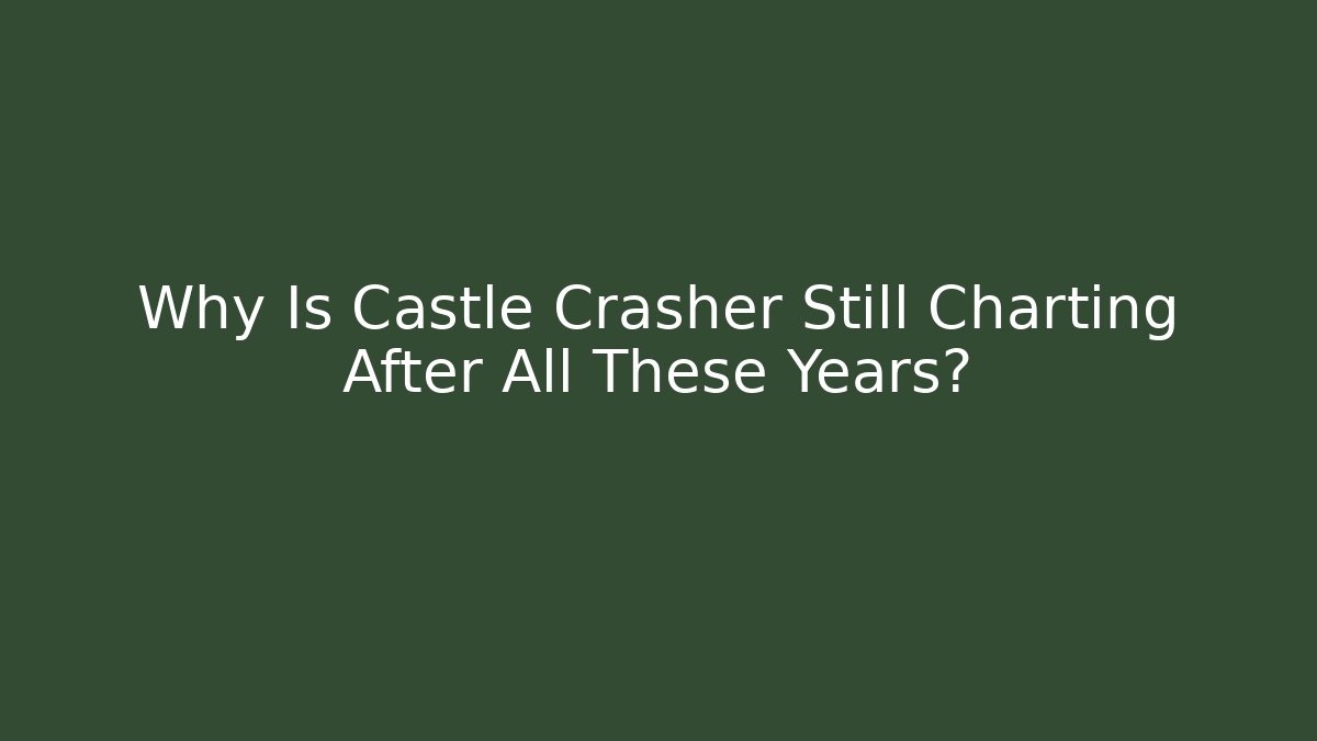 Why Is Castle Crasher Still Charting After All These Years?