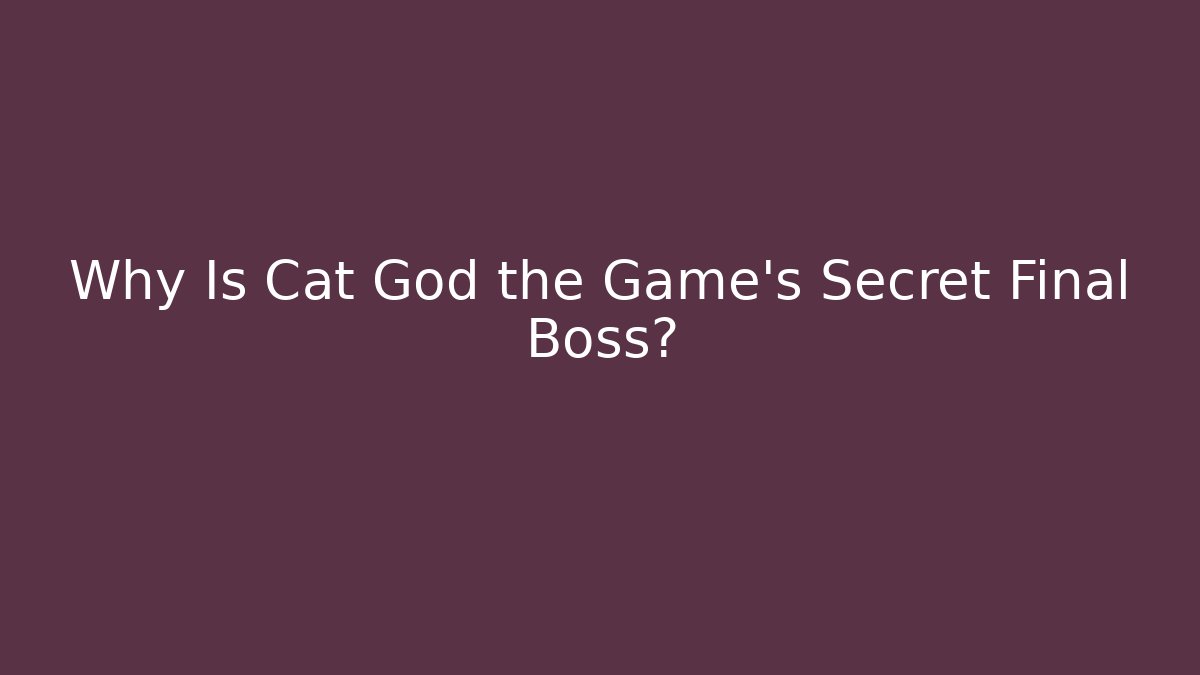 Why Is Cat God the Game's Secret Final Boss?