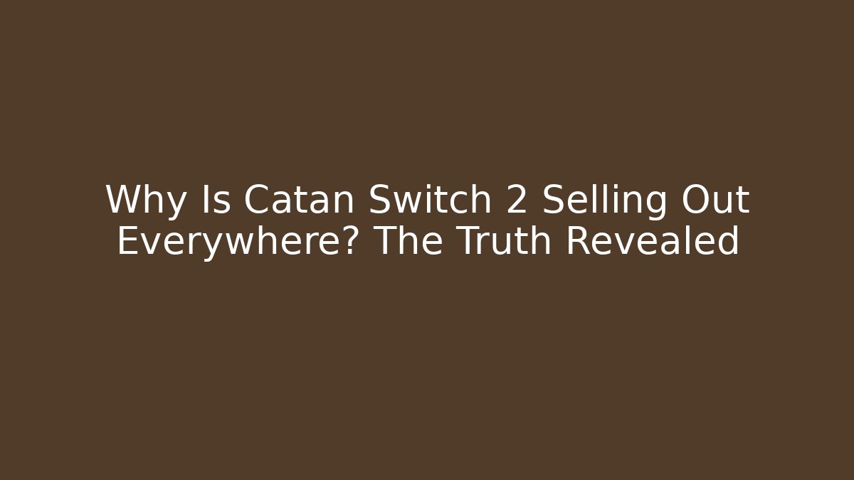 Why Is Catan Switch 2 Selling Out Everywhere? The Truth Revealed