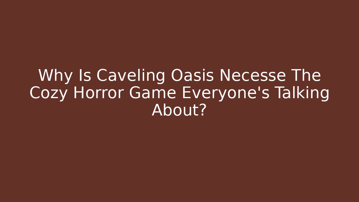 Why Is Caveling Oasis Necesse The Cozy Horror Game Everyone’s Talking About?