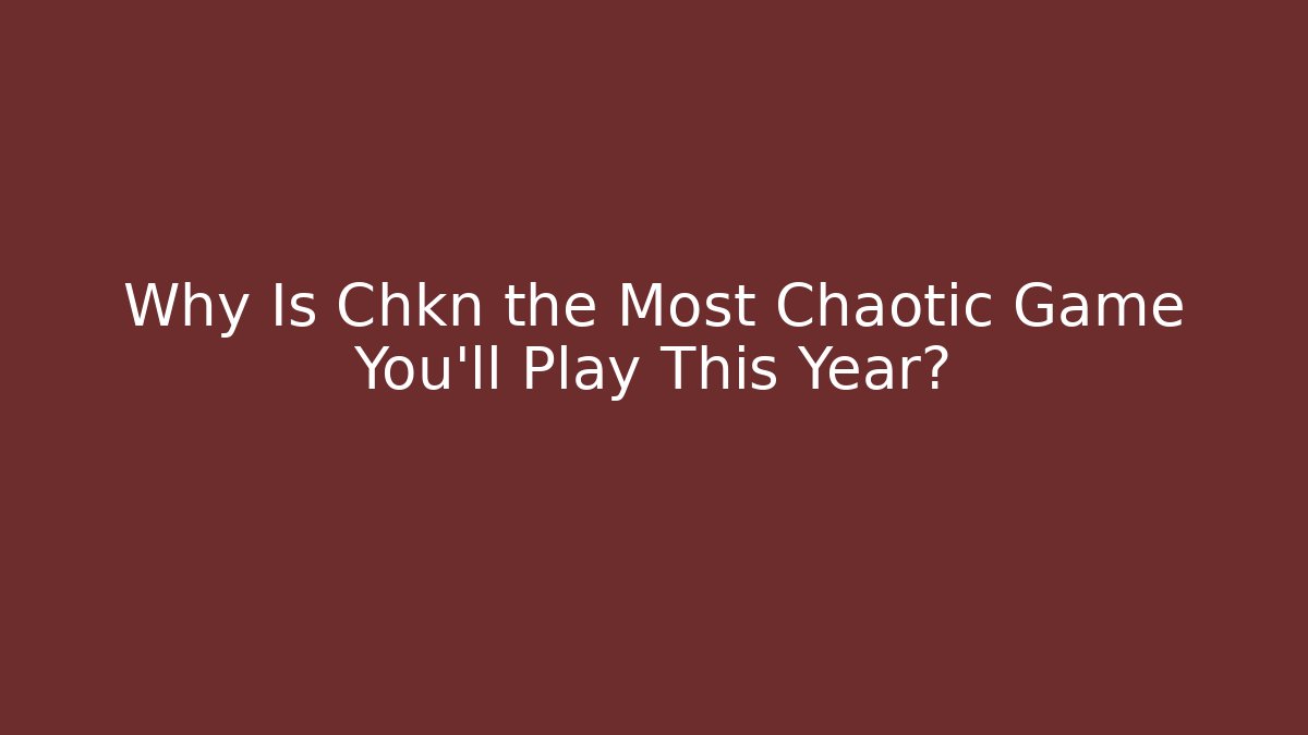 Why Is Chkn the Most Chaotic Game You'll Play This Year?