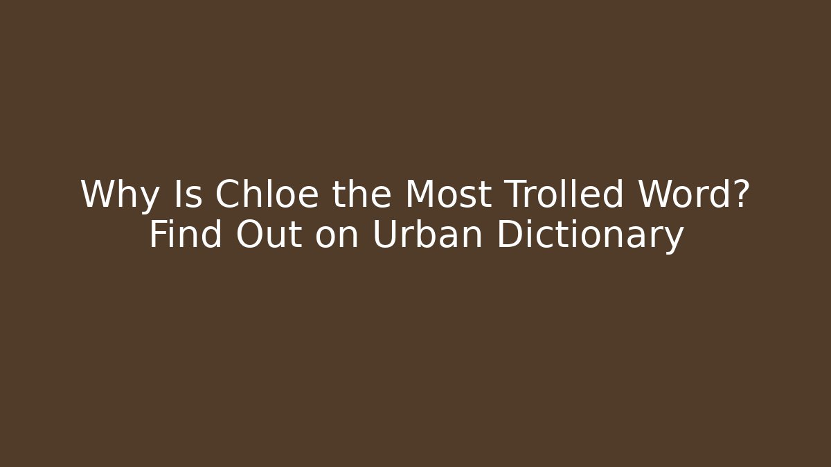 Why Is Chloe the Most Trolled Word? Find Out on Urban Dictionary
