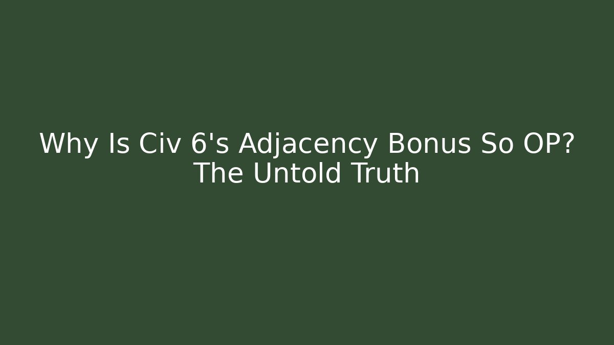 Why Is Civ 6's Adjacency Bonus So OP? The Untold Truth - Critter Realm