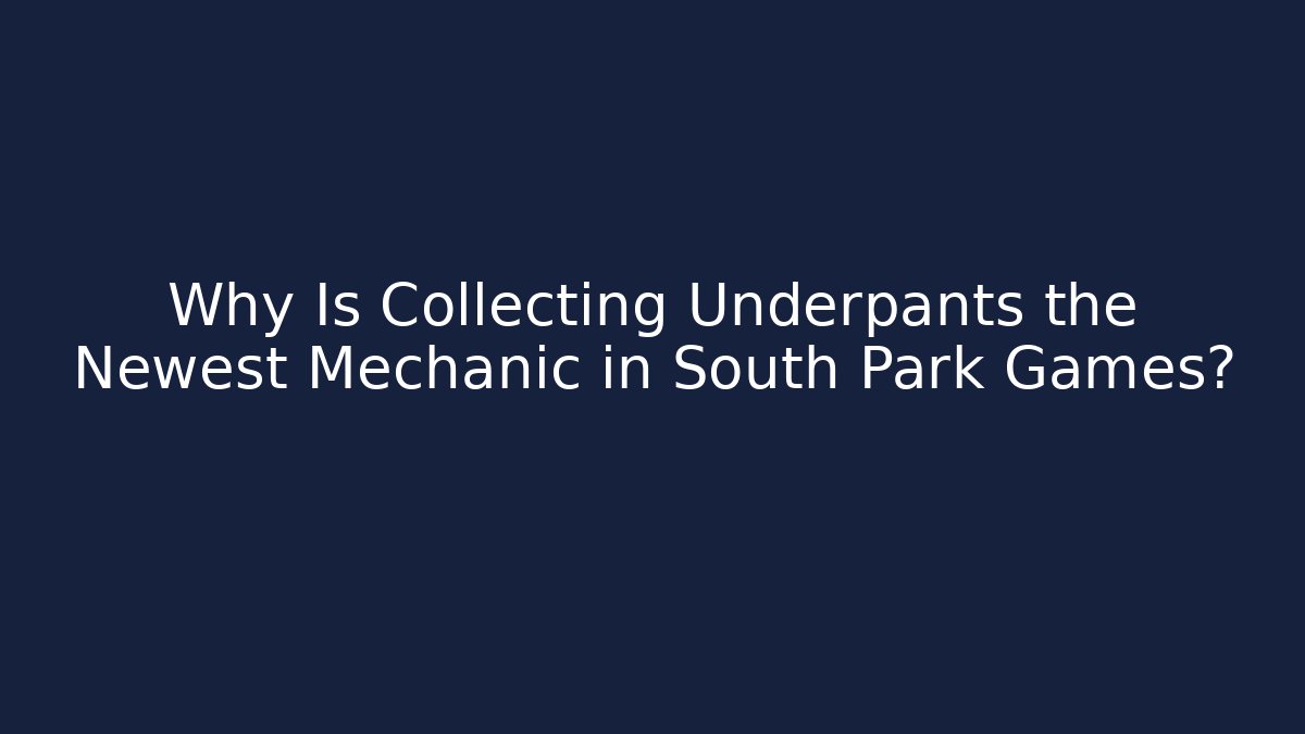 Why Is Collecting Underpants the Newest Mechanic in South Park Games?