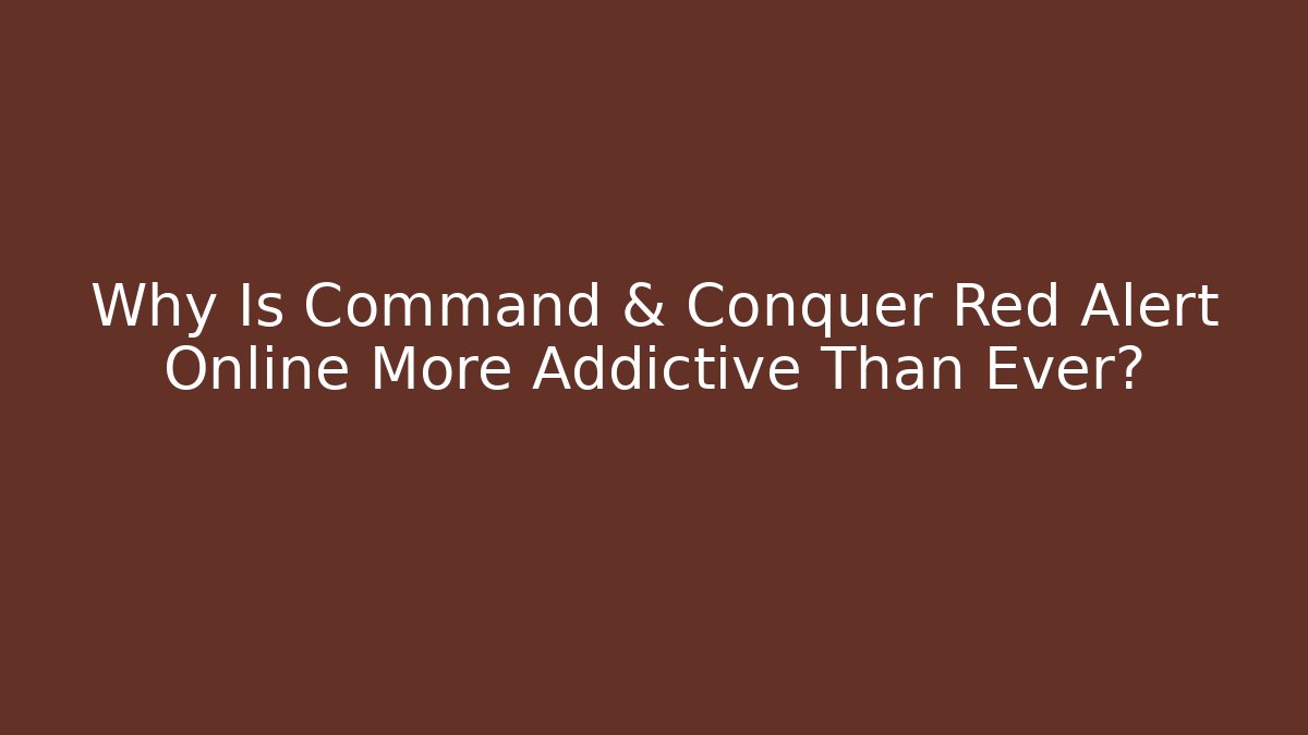 Why Is Command & Conquer Red Alert Online More Addictive Than Ever? - Critter Realm