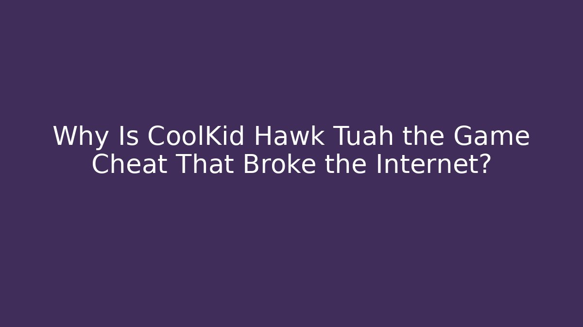 Why Is CoolKid Hawk Tuah the Game Cheat That Broke the Internet?