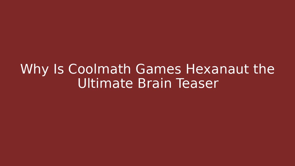 Why Is Coolmath Games Hexanaut the Ultimate Brain Teaser