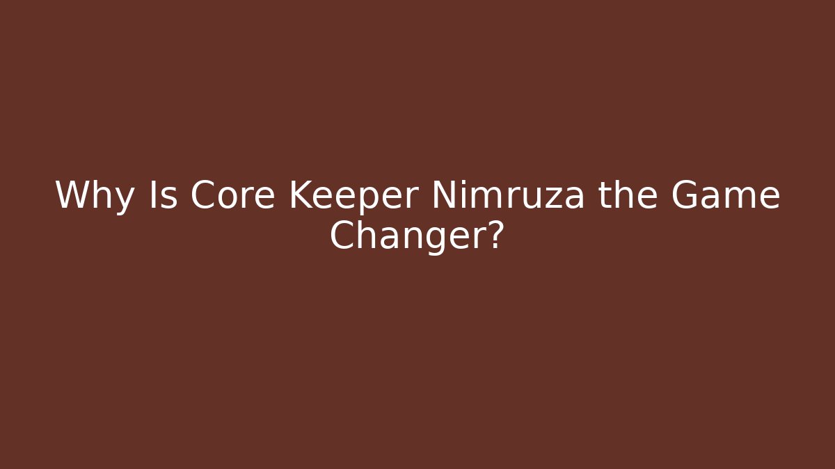 Why Is Core Keeper Nimruza the Game Changer?