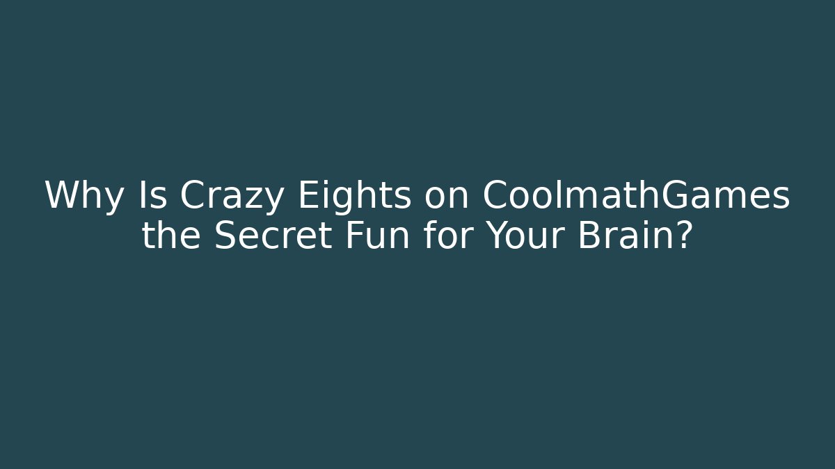 Why Is Crazy Eights on CoolmathGames the Secret Fun for Your Brain? - Critter Realm
