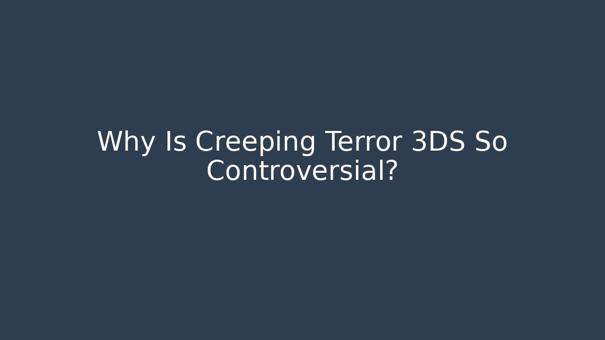 Why Is Creeping Terror 3DS So Controversial?