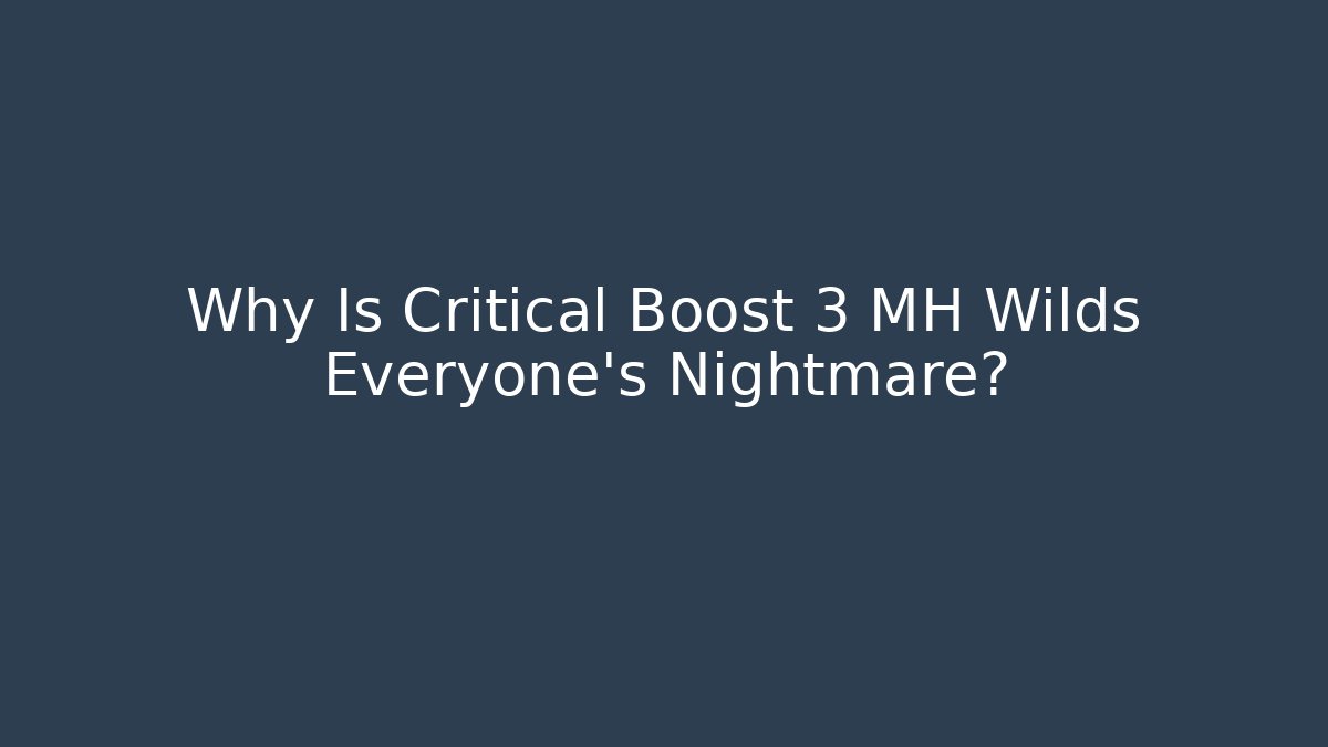 Why Is Critical Boost 3 MH Wilds Everyone's Nightmare?