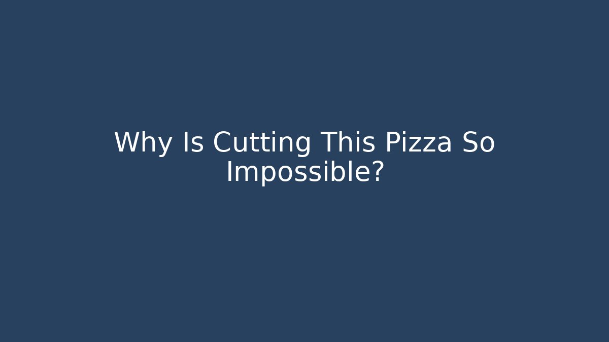 Why Is Cutting This Pizza So Impossible?
