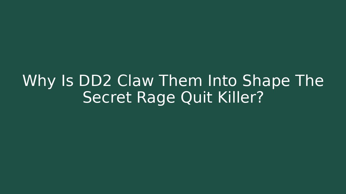Why Is DD2 Claw Them Into Shape The Secret Rage Quit Killer?
