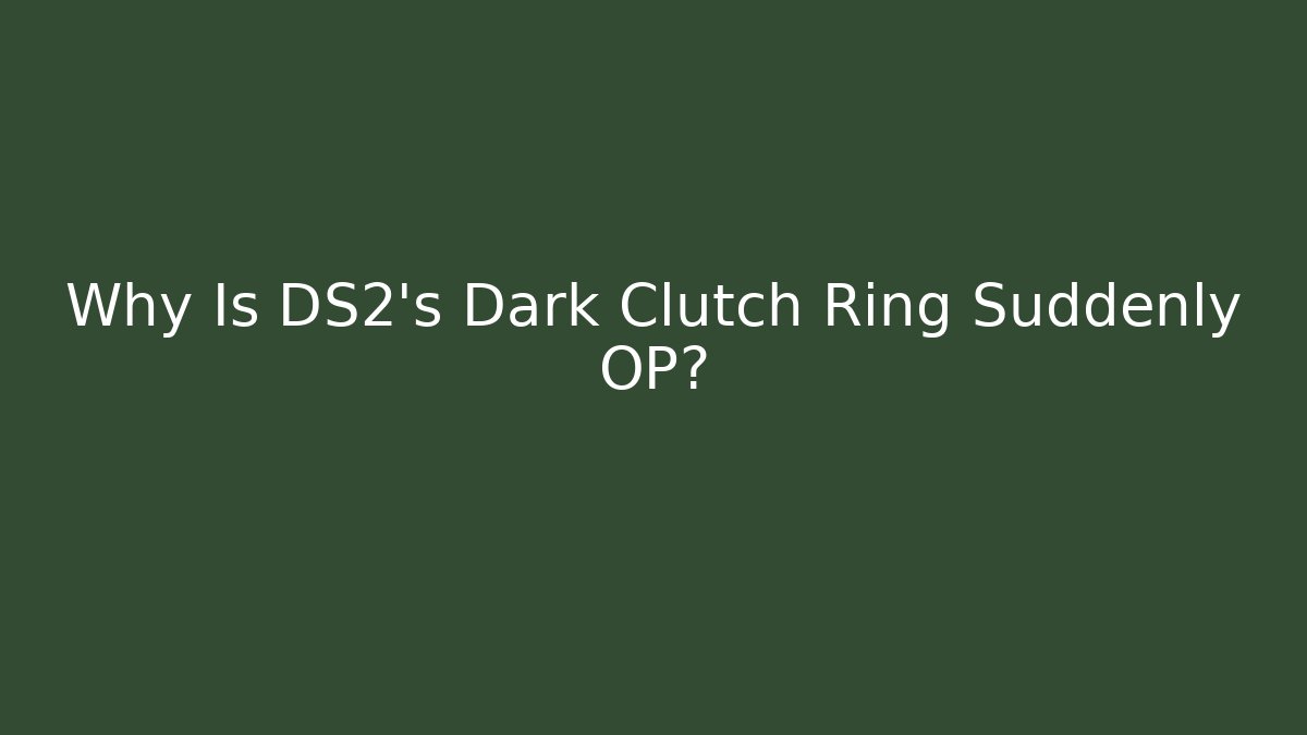 Why Is DS2's Dark Clutch Ring Suddenly OP? - Critter Realm