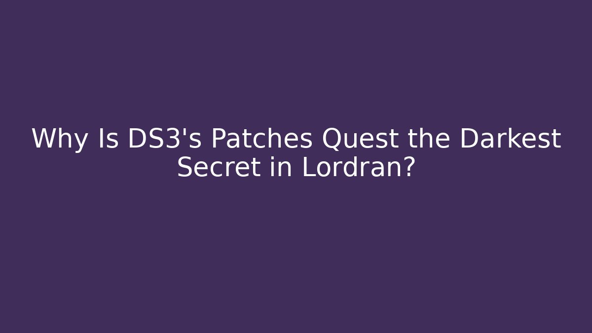 Why Is DS3's Patches Quest the Darkest Secret in Lordran?