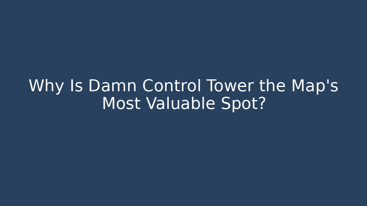 Why Is Damn Control Tower the Map's Most Valuable Spot?