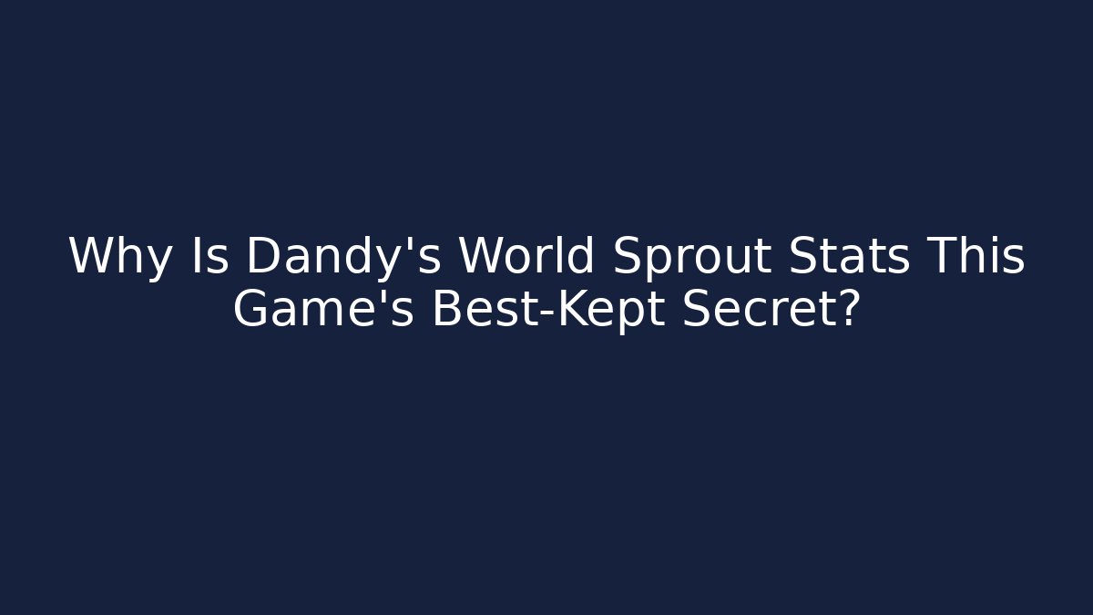 Why Is Dandy's World Sprout Stats This Game's Best-Kept Secret?