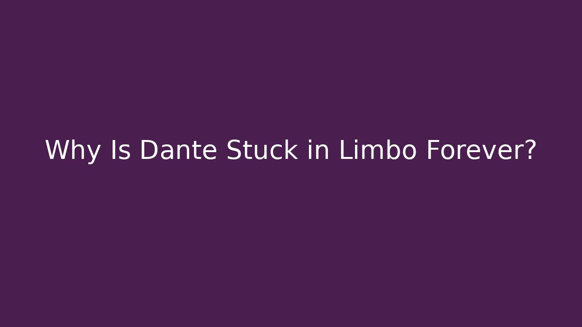 Why Is Dante Stuck in Limbo Forever?