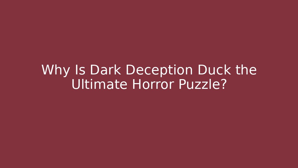 Why Is Dark Deception Duck the Ultimate Horror Puzzle?