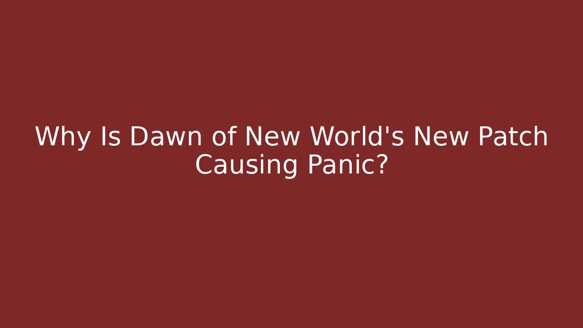 Why Is Dawn of New World's New Patch Causing Panic?