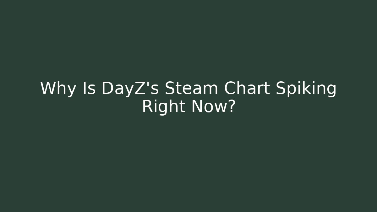 Why Is DayZ's Steam Chart Spiking Right Now? - Critter Realm