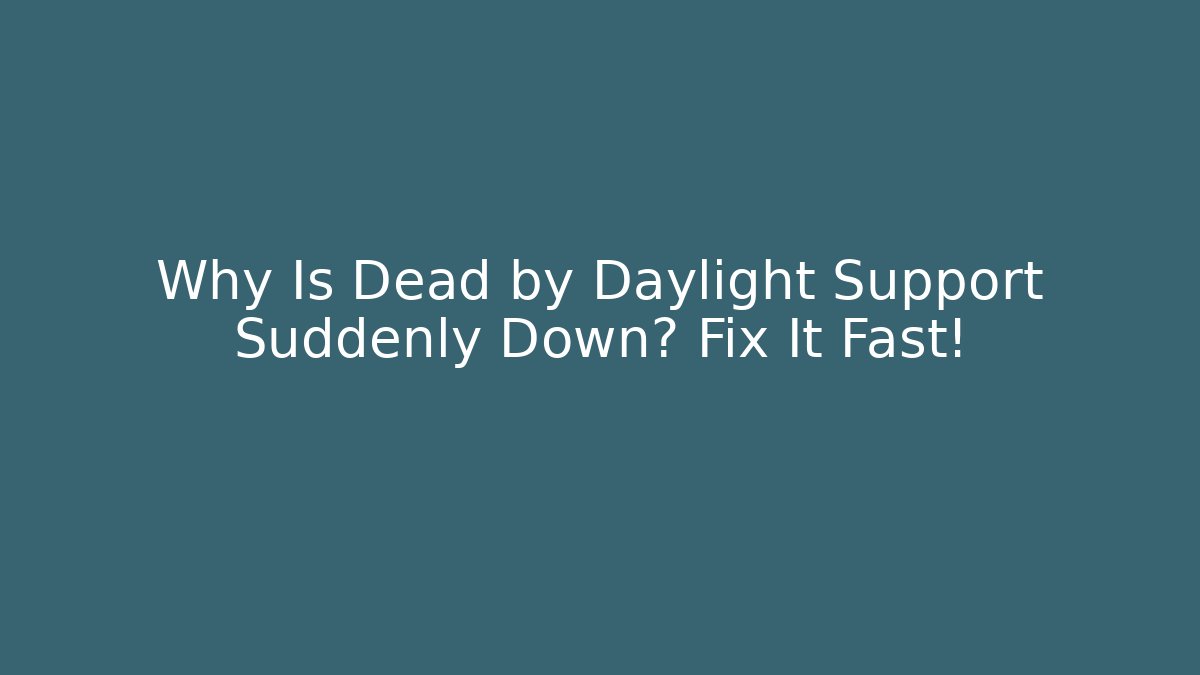 Why Is Dead by Daylight Support Suddenly Down? Fix It Fast!