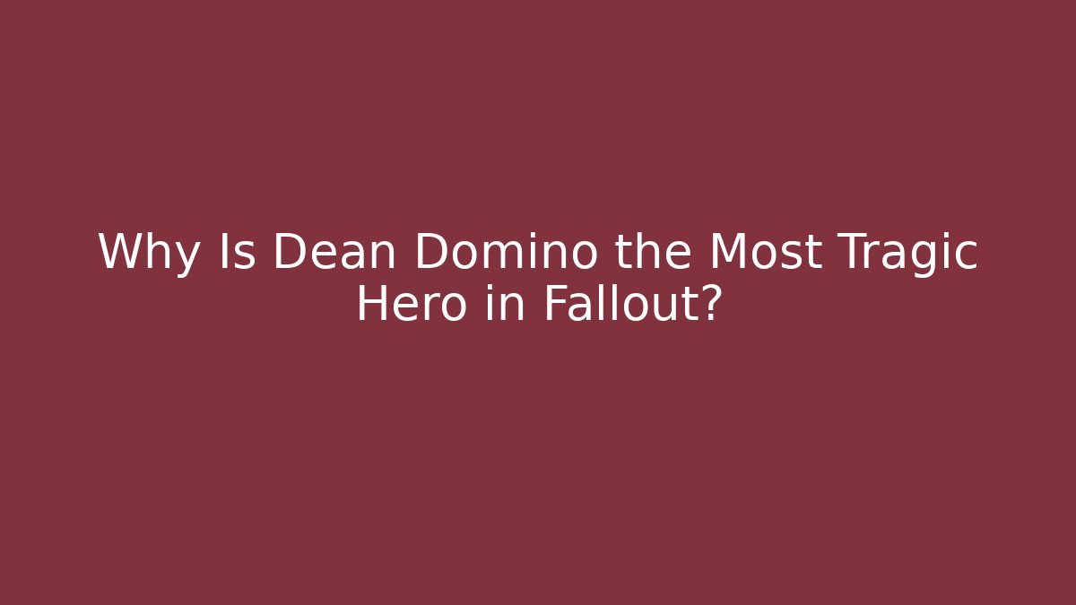 Why Is Dean Domino the Most Tragic Hero in Fallout?