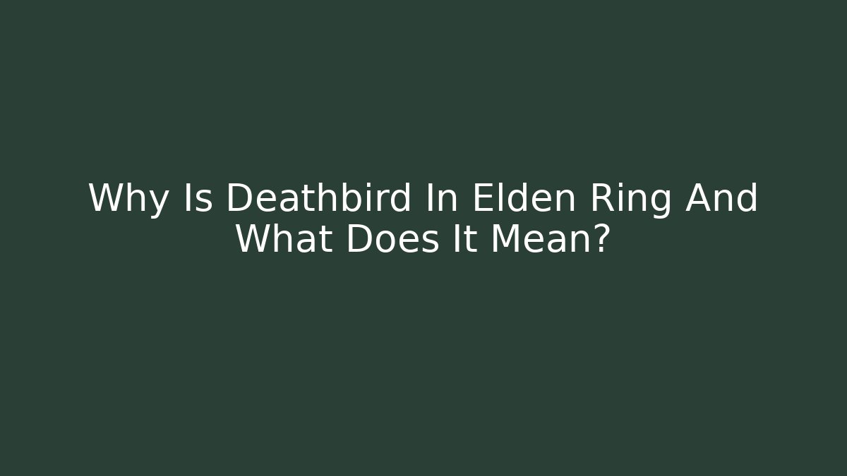 Why Is Deathbird In Elden Ring And What Does It Mean?
