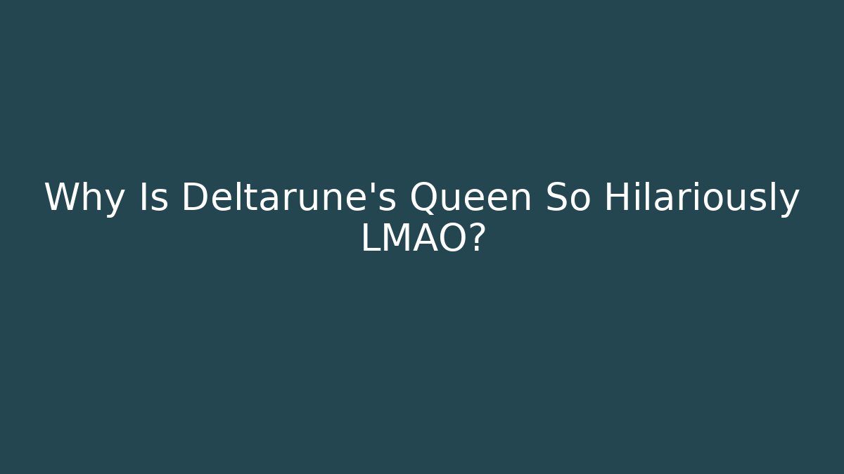 Why Is Deltarune's Queen So Hilariously LMAO?