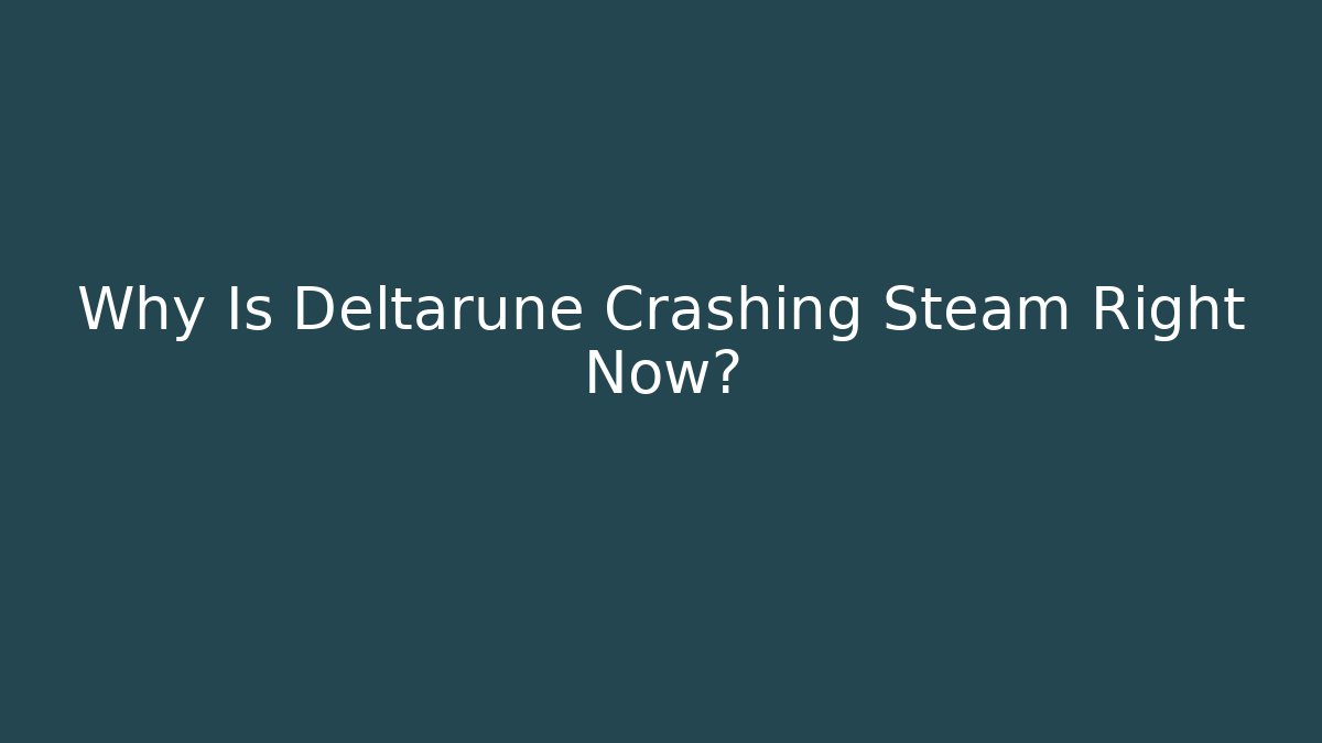 Why Is Deltarune Crashing Steam Right Now?