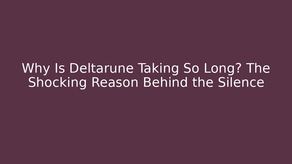 Why Is Deltarune Taking So Long? The Shocking Reason Behind the Silence - Critter Realm